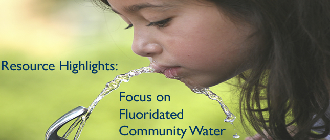 Resource Highlights: Focus on Fluoridated Community Water