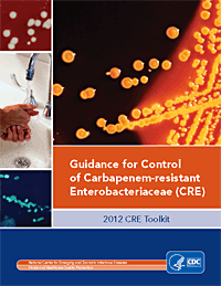 Guidance for Control of Carbapenem-resistant Enterobacteriaceae (CRE) - 2012 CRE Toolkit