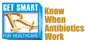 Get Smart for Healthcare – Know When Antibiotics Work