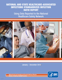 National and State Healthcare-Associated Infections Standardized Infection
Ratio Report Using Data Reported to the National Healthcare Safety Network January – December 2010