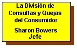 La División de Consultas y Quejas del Consumidor- Sharon Bowers Jefe