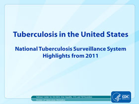 Slide 1: Tuberculosis in the United States: National Tuberculosis Surveillance System, Highlights from 2011. Click here for larger image
