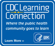 CDC Learning Connection – Where the public health community goes to learn. Learn More »