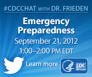 CDC Chat with Dr. Frieden, Emergency Preparedness, September 21, 2012, 1:00-2:00pm eastern daylight savings time, learn more.
