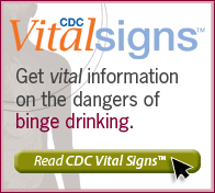 CDC Vital Signs™ – Get vital information on the dangers of binge drinking. Read CDC Vital Signs™…