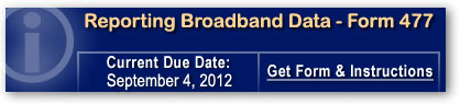Reporting Broadband Data - Form 477. Expanded requirement for census-based data. Most Recent Due Date: March 1, 2012. Click to get form and instructions...