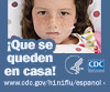¡Que se queden en casa! Para más información visite: http://www.cdc.gov/h1n1flu/espanol/
