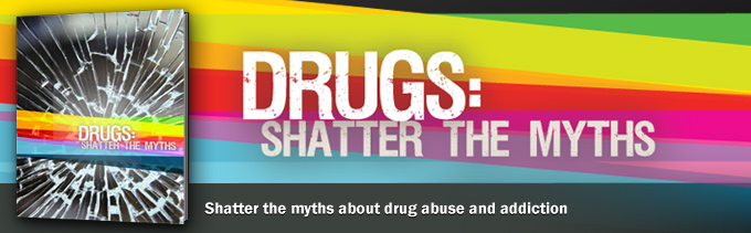 Shatter the myths about drug abuse and addiction