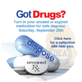 Got Drugs? Turn in your unused or expired medication for safe disposal Saturday, September 29th.  Click here for a collection site near you.
