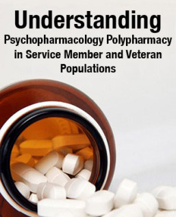 Understanding Psychopharmacology Polypharmacy in Service Member and Veteran Populations