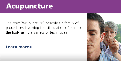 Acupuncture: The term “acupuncture” describes a family of procedures involving the stimulation of points on the body using a variety of techniques.