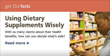 Using dietary supplements wisely: With so many claims about their health benefits, how can you decide what's safe?