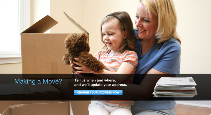Making a Move? Tell us when and where, and we'll update your address. Change Your Address Now. Image of a stack of mail. Background image of a parent and child with moving boxes.
