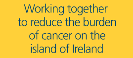 Working together to reduce the burden on cancer on the island of Ireland