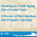 	
									Housing for Youth Aging Out of Foster Care: A Review of the Literature and Program Typology