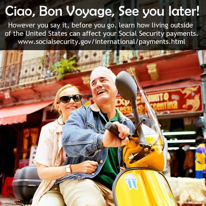 Photo: Ciao, Bon Voyage, See you later! However you say it, before you go, learn how living outside of the United States can affect your Social Security payments.  www.socialsecurity.gov/international/payments.html