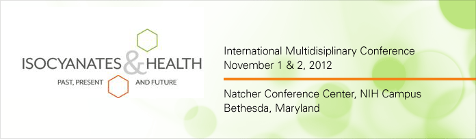 Isocyanates & Health - past present and future - international multidisciplinary conference, november 1 & 2, 2012, NIH Campus, Bethesda, Maryland