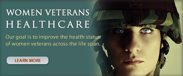 Women Veterans Healthcare - Our goal is to improve the health status of women veterans across the life span.