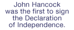 John Hancock was the first to sign the Declaration
