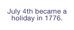 July 4th became a holiday in 1776.