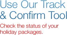 Use Our Track & Confirm Tool. Check the status of your holiday packages.