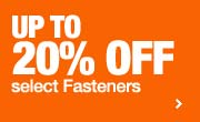 UP TO 20% OFF select Fasteners