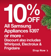 10% Off All Samsung Appliances $397 or more - Discount also includes Whirlpool, Electrolux & Frigidaire