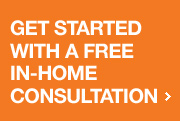 GET STARTED WITH A FREE IN-HOME CONSULTATION