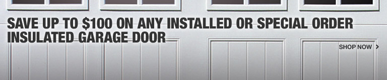Save up to $100 on any installed or special order insulated garage door 