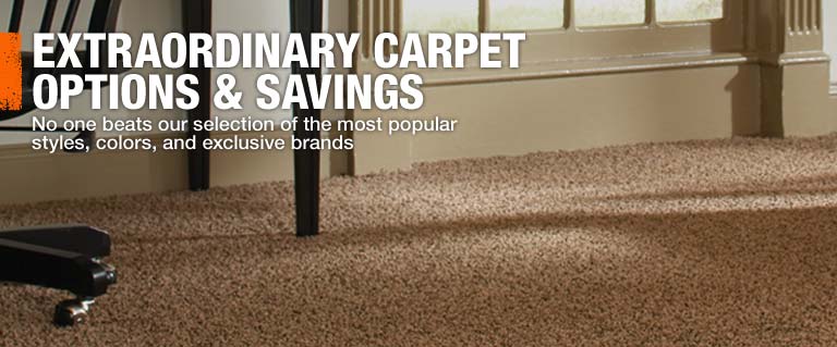 EXTRAORDINARY CARPET OPTIONS & SAVINGS No one beats our selection of the most popular styles, colors, and exclusive brands