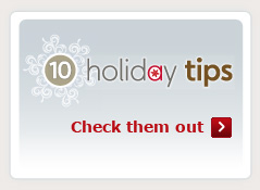Check out 10 Holiday Tips to help you celebrate the season.