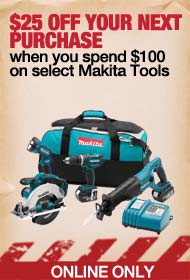 $25 OFF YOUR NEXT PURCHASE when you spend $100 on select Makita Tools