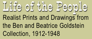 Life of the People: Realist Prints and Drawings from the Ben and Beatrice Goldstein Collection, 1912-1948