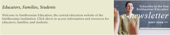 Complete this online registration form to receive the biannual Smithsonian Education e-newsletter.
