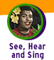 See, Hear and Sing