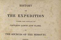 History of the Expedition under the command of Captains Lewis and Clark, to the Sources of the Missouri, then across the Rocky Mountains and down the River Columbia to the Pacific Ocean. Performed during the years 1804-5-6. By order of the Government of the United States. 