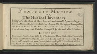 Synopsis musicae, or, The musical Inventory: being a collection of the choicest and newest ayres, jiggs, borees, alemands, gavots, entries, round O's, horn pipes, rumpet-tunes and Scotch tunes, for the recorder or flute to which are added several new songs and catches compos'd by the most able masters. [musical score]