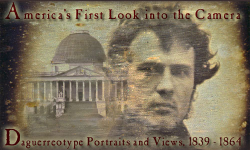 America's First Look into the Camera: Daguerreotype Portraits and Views, 1839 - 1864