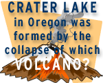 Crater Lake in Oregon was formed by the collapse of which volcano: