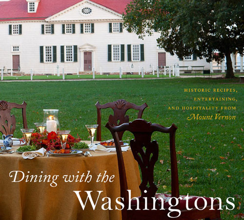 Historic Recipes, Entertaining, and Hospitality from George Washington's Mount Vernon
