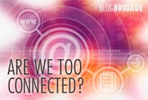 Guest Blog: Are We Too Connected?
