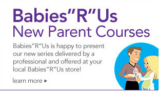 Babies''R''Us New Parent Courses. Babies''R''Us is happy to present our new series delivered by a professional and offered at your local Babies''R''Us store!  learn more