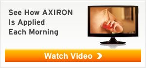 See How AXIRON Is Applied Each Morning - Watch Video