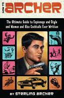 How to Archer：The Ultimate Guide to Espionage, Style, Women, and Cocktails Ever Written