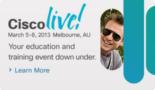 Cisco Live, March 5th to 8th, 2013, Melbourne, Australia. Your Education and Training Event Down Under. Learn More. 