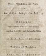 der die Enthullten Zauberkräfte, eine Sammlung Auseriesener Leicht aus Zuführender Magischer- Chemischer- und Karten-Kunststücke Nebst den Intersessantesten Scherz- und Pfanderspielen zu r Belustigung und Interhaltung fur Frohe Geseilschaften