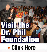 Visit the Dr. Phil Foundation  >>Click Here