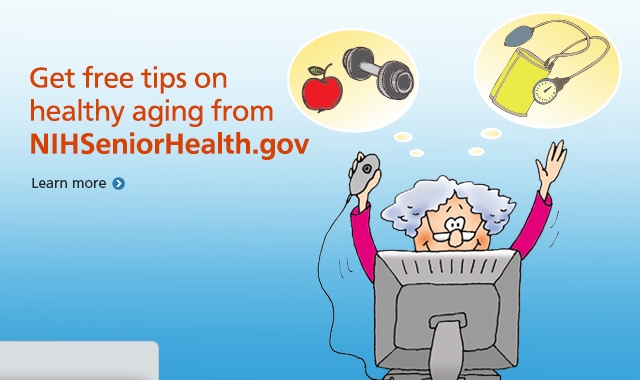Get free tips on healthy aging from N I H Senior Health dot gov