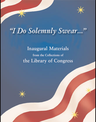 I Do Solemnly Swear: Inaugural Materials from the Collections of the Library of Congress