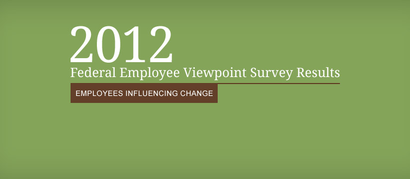 2012 Federal Employee Viewpoint Survey Results - Employees Influencing Change